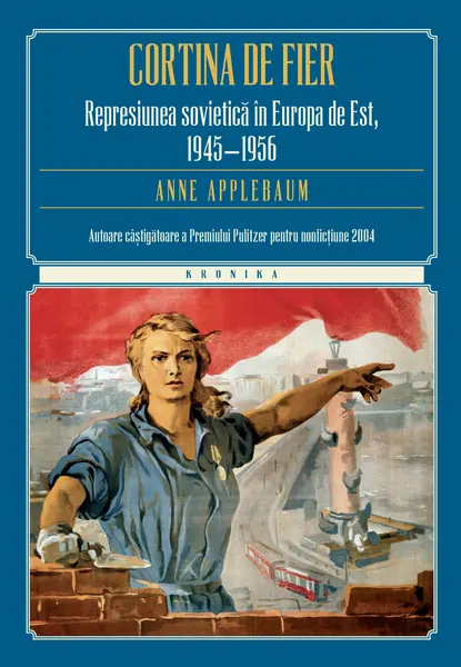 Cortina de fier. Represiunea sovietică în Europa de Est, 1945- 1956