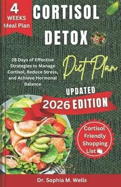 Cortisol Detox Diet Plan: 28 Days of Effective Strategies to Manage Cortisol, Reduce Stress, and Achieve Hormonal Balance - Sophia Wells