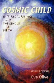 Cosmic Child: Inspired Writings from the Threshold of Birth, Paperback/Eve Olive