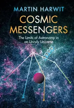 Cosmic Messengers: The Limits of Astronomy in an Unruly Universe, Hardcover/Martin Harwit