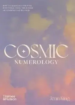 Cosmic Numerology. How to Harness Your Full Potential Using the Power of Numbers and Planets, Hardback/Jenn King