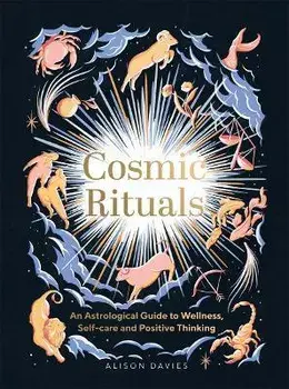 Cosmic Rituals. An Astrological Guide to Wellness, Self-Care and Positive Thinking, Hardback/Alison Davies