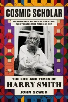 Cosmic Scholar. The Life and Times of Harry Smith, Hardback/John Szwed