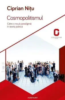 Cosmopolitismul. Catre o noua paradigma in teoria politica/Ciprian Nitu