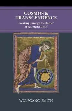 Cosmos and Transcendence: Breaking Through the Barrier of Scientistic Belief - Wolfgang Smith