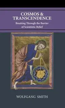 Cosmos and Transcendence: Breaking Through the Barrier of Scientistic Belief, Hardcover/Wolfgang Smith