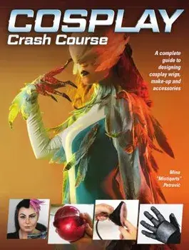 Cosplay Crash Course: A Complete Guide to Designing Cosplay Wigs, Makeup and Accessories, Paperback/Mina Petrovic