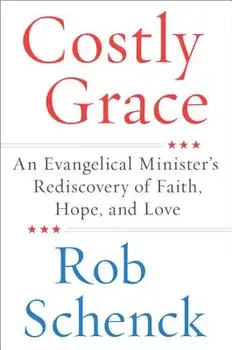 Costly Grace: An Evangelical Minister's Rediscovery of Faith, Hope, and Love, Paperback/Rob Schenck