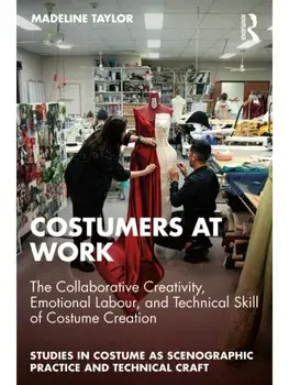 Costumers at Work: The Collaborative Creativity, Emotional Labour, and Technical Skill of Costume Creation, Paperback/Madeline Taylor