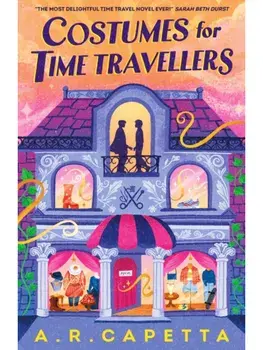 Costumes for Time Travellers. A whimsical, quirky and cosy romantic fantasy that’s “The most delightful time travel novel ever!” (Sarah Beth Durst), Paperback/A. R. Capetta