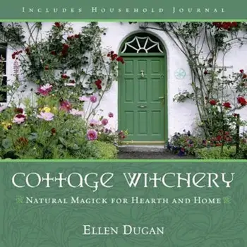 Cottage Witchery: Natural Magick for Hearth and Home, Paperback/Ellen Dugan