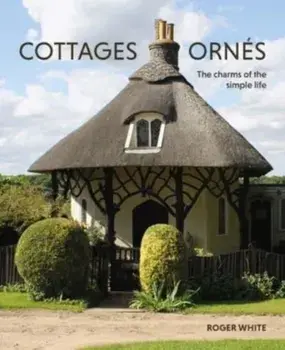 Cottages ornes. The Charms of the Simple Life, Paperback/Roger White