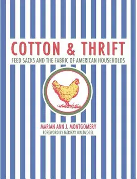 Cotton and Thrift: Feed Sacks and the Fabric of American Households, Hardcover/Marian Ann Montgomery