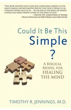 Could It Be This Simple?: A Biblical Model for Healing the Mind - Timothy R. Jennings