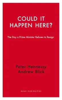 Could it Happen Here?. The Day a Prime Minister Refuses to Resign, Paperback/Peter Hennessy