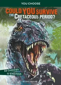 Could You Survive the Cretaceous Period?: An Interactive Prehistoric Adventure, Hardcover/Eric Mark Braun