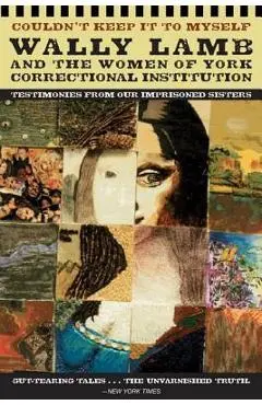 Couldn't Keep It to Myself: Testimonies from Our Imprisoned Sisters - Wally Lamb