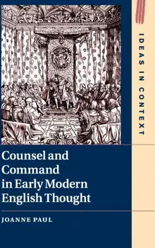 Counsel and Command in Early Modern English Thought, Hardback/Joanne Paul