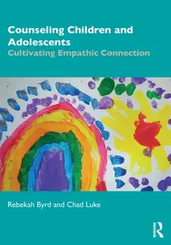 Counseling Children and Adolescents: Cultivating Empathic Connection, Paperback/Rebekah Byrd