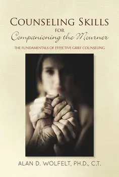 Counseling Skills for Companioning the Mourner: The Fundamentals of Effective Grief Counseling, Paperback/Alan D. Wolfelt