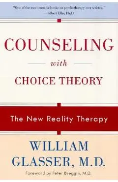 Counseling with Choice Theory: The New Reality Therapy - William Glasser