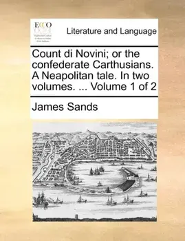 Count Di Novini; Or the Confederate Carthusians. a Neapolitan Tale. in Two Volumes. ... Volume 1 of 2, Paperback/James Sands