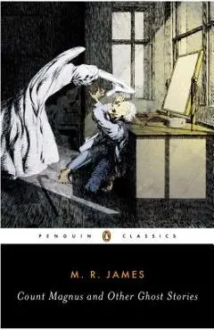Count Magnus and Other Ghost Stories: The Complete Ghost Stories of M. R. James, Volume 1 - M. R. James