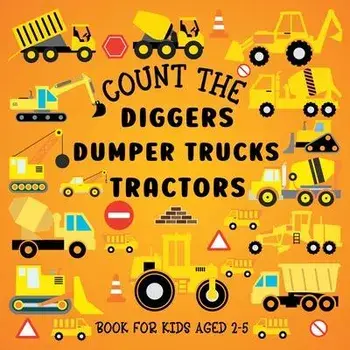 Count The Diggers, Dumper Trucks, Tractors: Book For Kids Aged 2-5, Paperback/Lily Hoffman