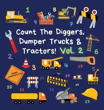 Count The Diggers, Dumper Trucks & Tractors! Volume 2: A Fun Activity Book for 2-5 Year Olds, Hardcover/Ncbusa Publications
