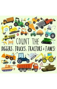 Count the Diggers, Trucks, Tractors & Tanks!: A Fun Picture Puzzle Book for 2-5 Year Olds - Webber Books