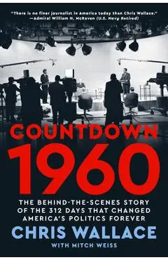 Countdown 1960: The Behind-The-Scenes Story of the 311 Days That Changed America's Politics Forever - Chris Wallace
