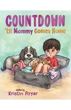 Countdown 'til Mommy Comes Home - Kristin Ayyar