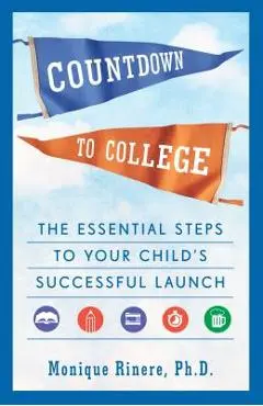 Countdown to College: The Essential Steps to Your Child's Successful Launch - Monique Rinere