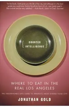 Counter Intelligence: Where to Eat in the Real Los Angeles - Jonathan Gold