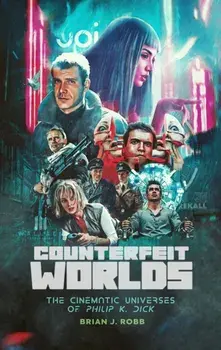 Counterfeit Worlds. The Cinematic Universes of Philip K. Dick, Paperback/Brian J. Robb