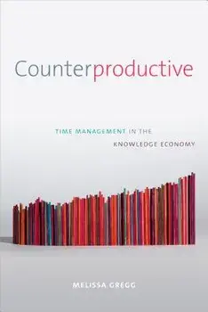 Counterproductive: Time Management in the Knowledge Economy, Paperback/Melissa Gregg