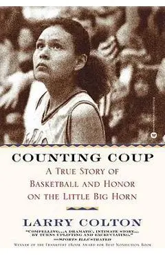 Counting Coup: A True Story of Basketball and Honor on the Little Big Horn - Larry Colton