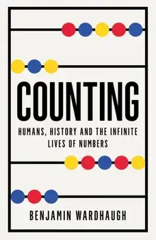 Counting. Humans, History and the Infinite Lives of Numbers, Hardback/Benjamin Wardhaugh