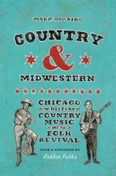 Country and Midwestern. Chicago in the History of Country Music and the Folk Revival, Paperback/Mark Guarino