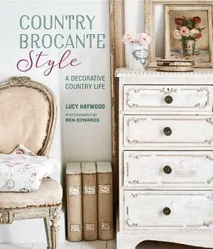 Country Brocante Style: Where English Country Meets French Vintage, Hardcover/Lucy Haywood