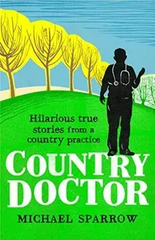 Country Doctor: Hilarious True Stories from a Rural Practice, Paperback/Michael Sparrow