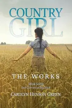 Country Girl: Walk Softly but Carries a Big Stick: The Works, Paperback/Carolyn Henson Green