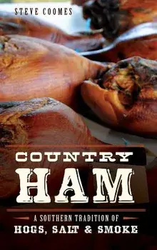 Country Ham: A Southern Tradition of Hogs, Salt & Smoke/Steve Coomes