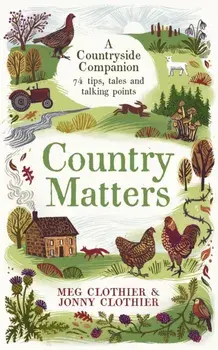 Country Matters. A Countryside Companion: 74 tips, tales and talking points, Main, Hardback/Jonny Clothier