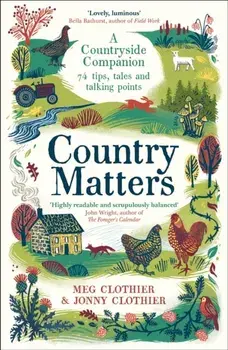 Country Matters. A Countryside Companion: 74 tips, tales and talking points, Main, Paperback/Jonny Clothier