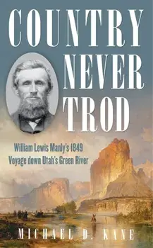 Country Never Trod: William Lewis Manly's 1849 Voyage Down Utah's Green River, Hardcover/Michael D. Kane