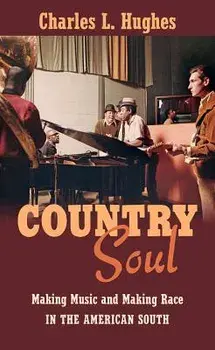 Country Soul: Making Music and Making Race in the American South, Paperback/Charles L. Hughes
