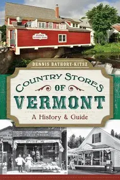 Country Stores of Vermont:: A History and Guide, Paperback/Dennis Bathory-Kitsz