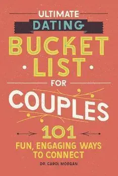 Couples Bucket List: 101 Fun, Engaging Dating Ideas, Paperback/Carol Morgan