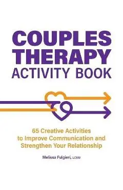 Couples Therapy Activity Book: 65 Creative Activities to Improve Communication and Strengthen Your Relationship - Melissa Fulgieri Fulgieri Melissa